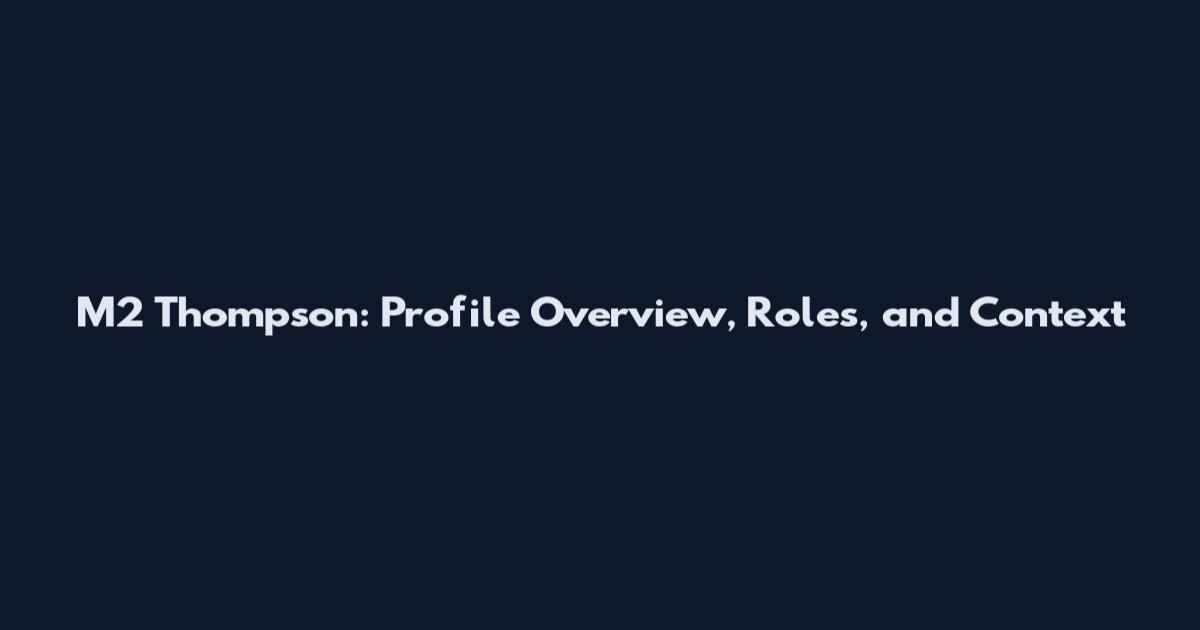 M2 Thompson: Profile Overview, Roles, and Context