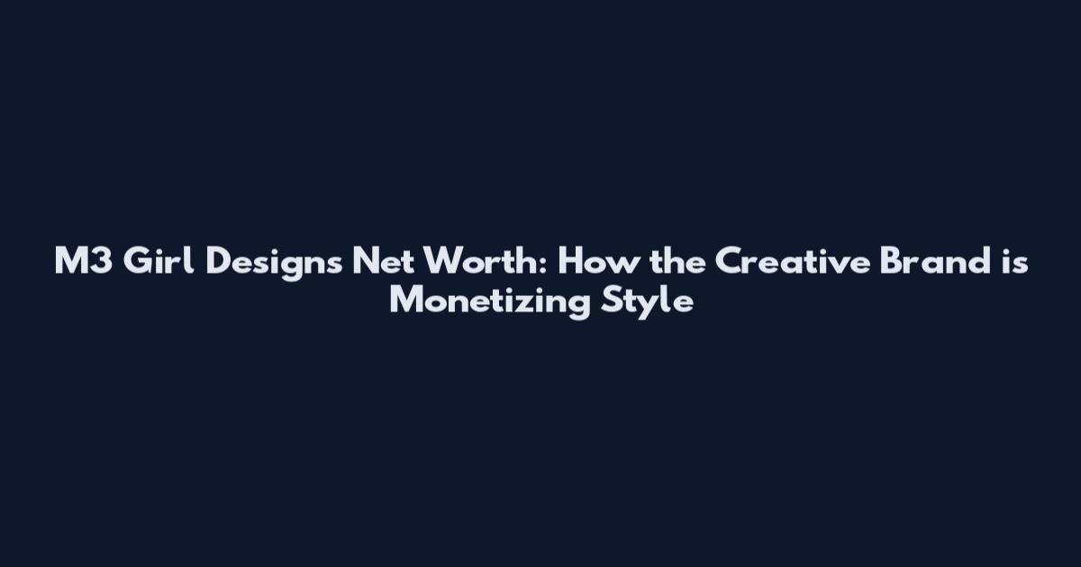 M3 Girl Designs Net Worth: How the Creative Brand is Monetizing Style