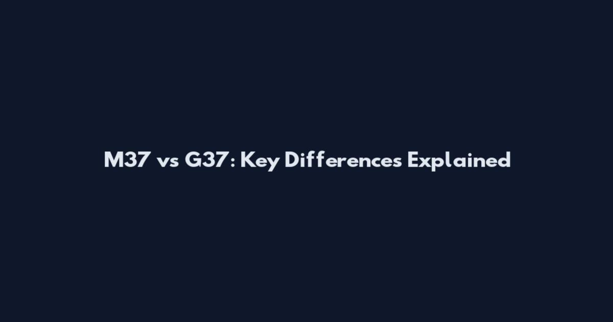M37 vs G37: Key Differences Explained