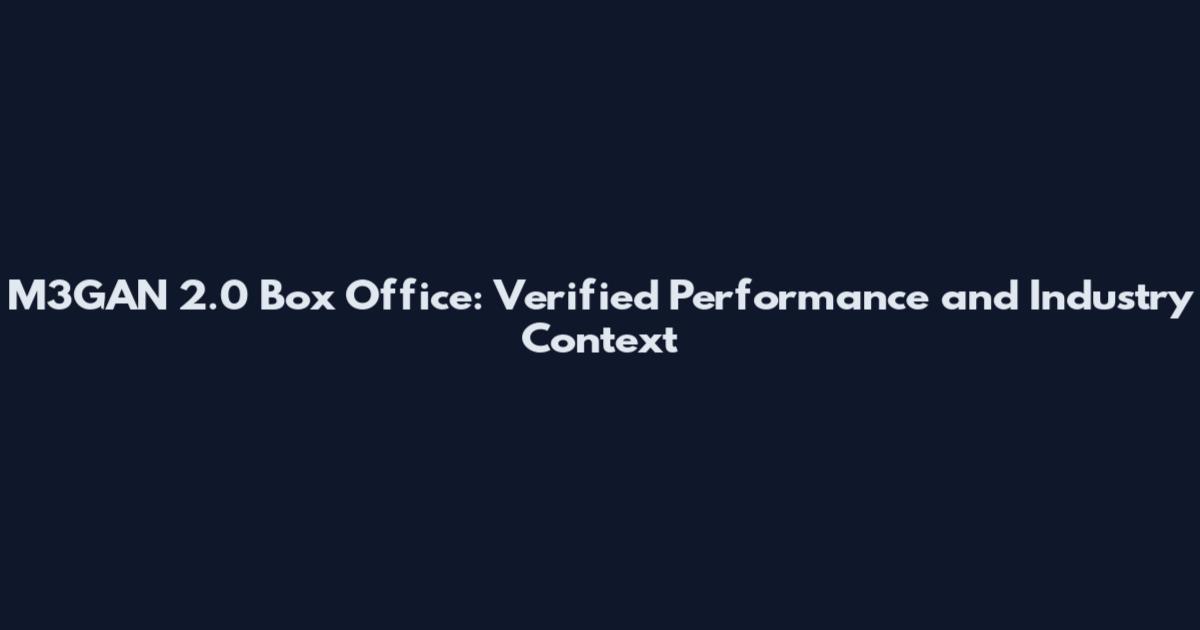 M3GAN 2.0 Box Office: Verified Performance and Industry Context