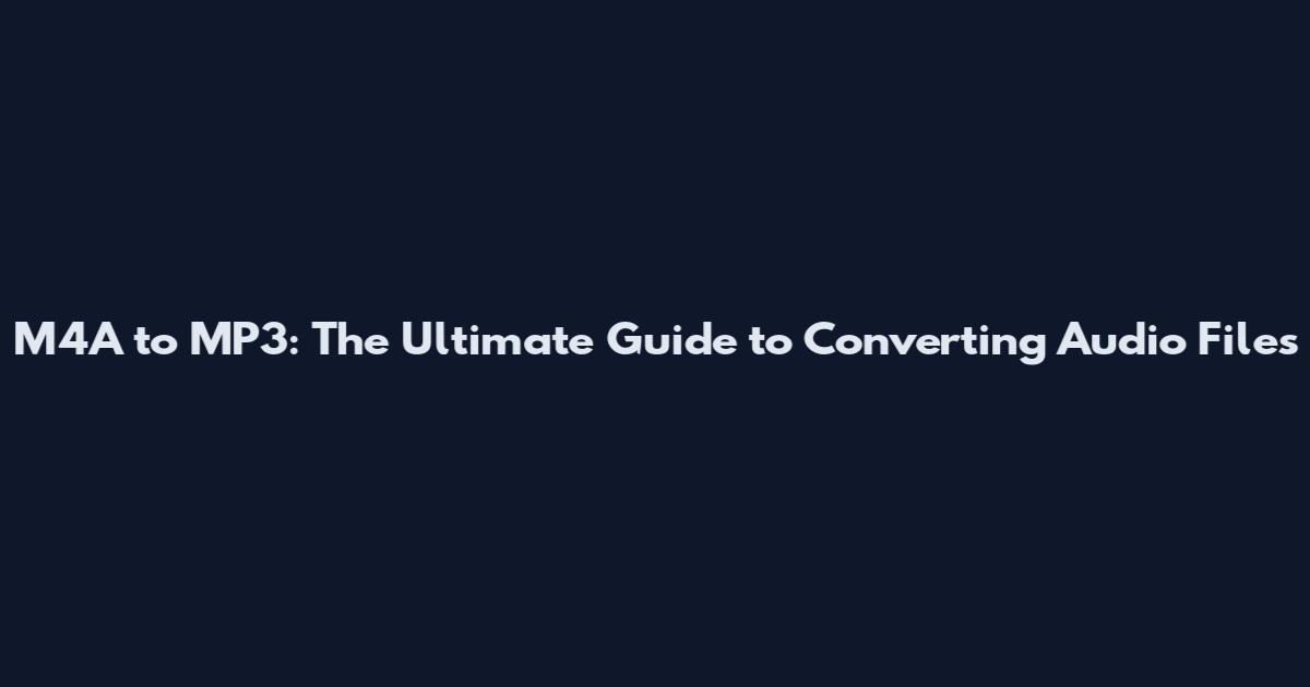 M4A to MP3: The Ultimate Guide to Converting Audio Files
