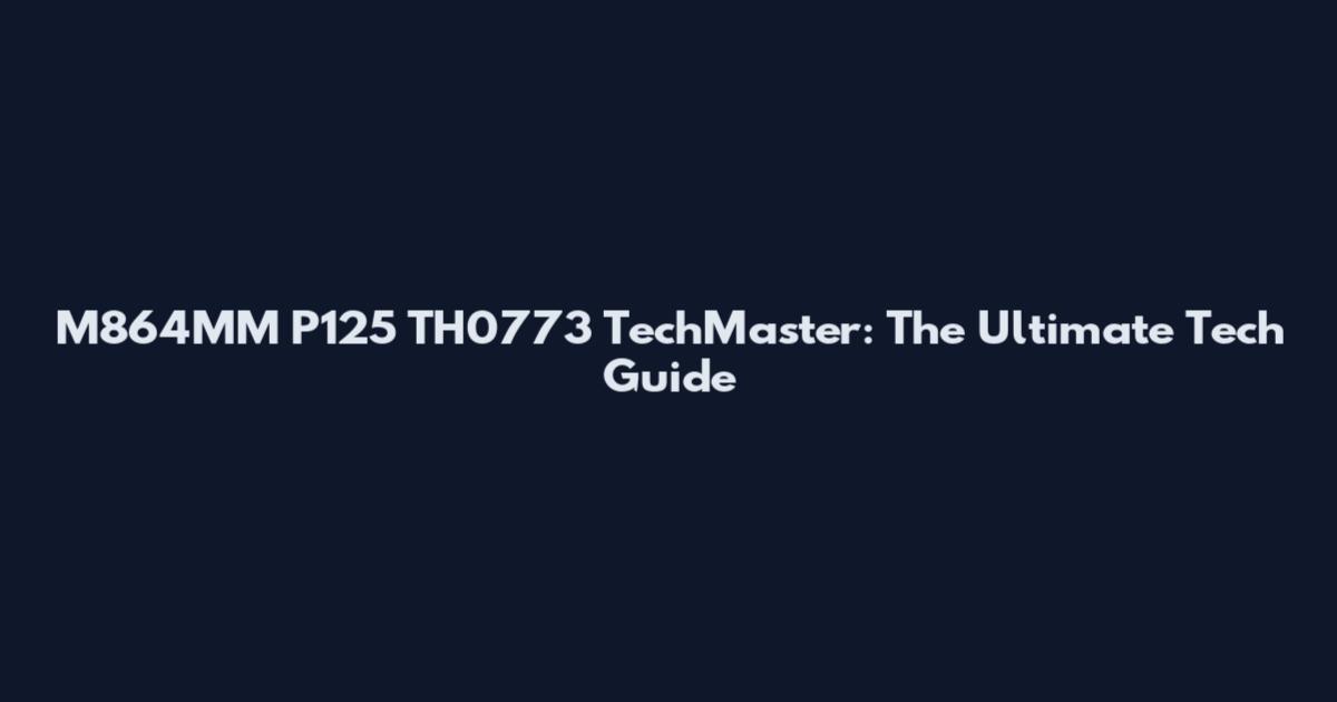 M864MM P125 TH0773 TechMaster: The Ultimate Tech Guide