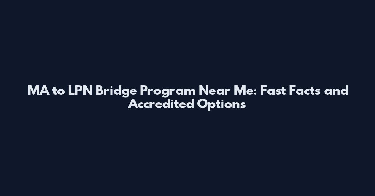 MA to LPN Bridge Program Near Me: Fast Facts and Accredited Options