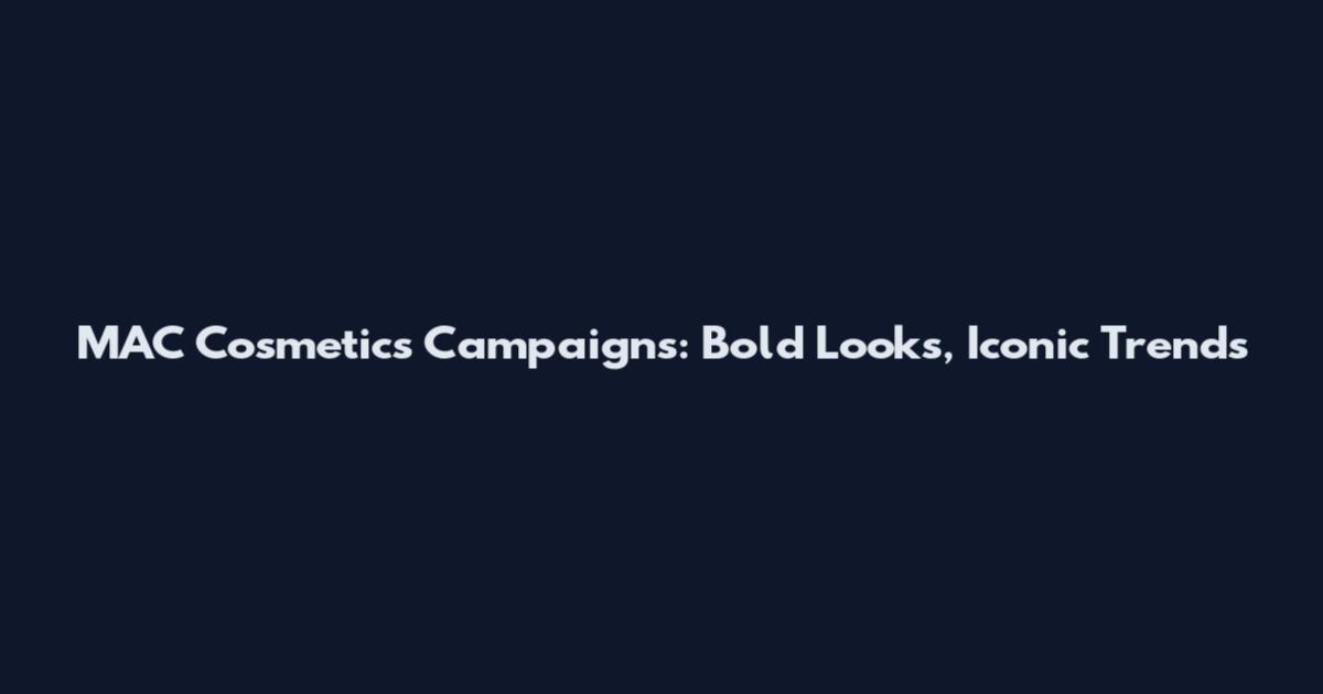 MAC Cosmetics Campaigns: Bold Looks, Iconic Trends