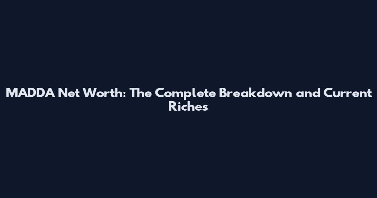 MADDA Net Worth: The Complete Breakdown and Current Riches