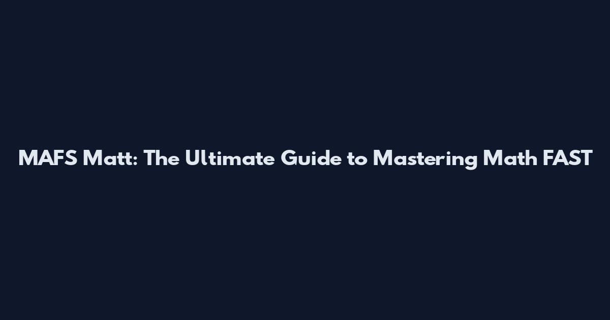 MAFS Matt: The Ultimate Guide to Mastering Math FAST