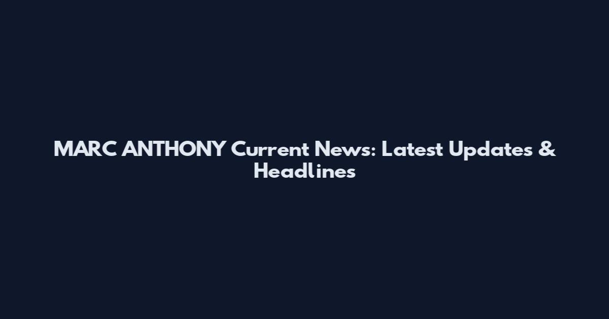 MARC ANTHONY Current News: Latest Updates & Headlines