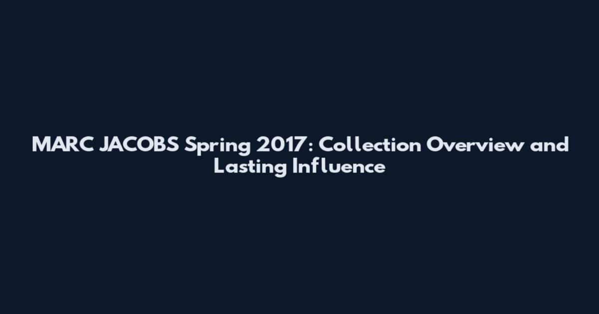 MARC JACOBS Spring 2017: Collection Overview and Lasting Influence