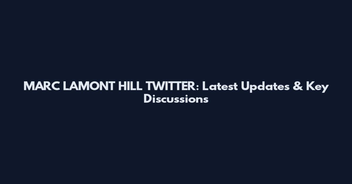 MARC LAMONT HILL TWITTER: Latest Updates & Key Discussions