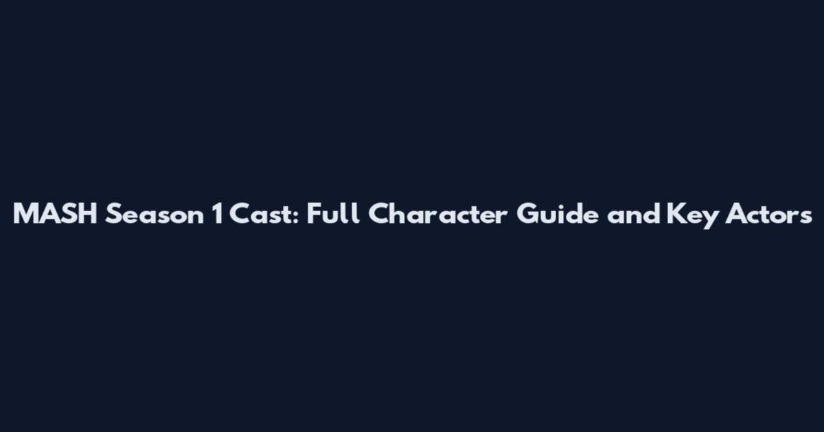 MASH Season 1 Cast: Full Character Guide and Key Actors