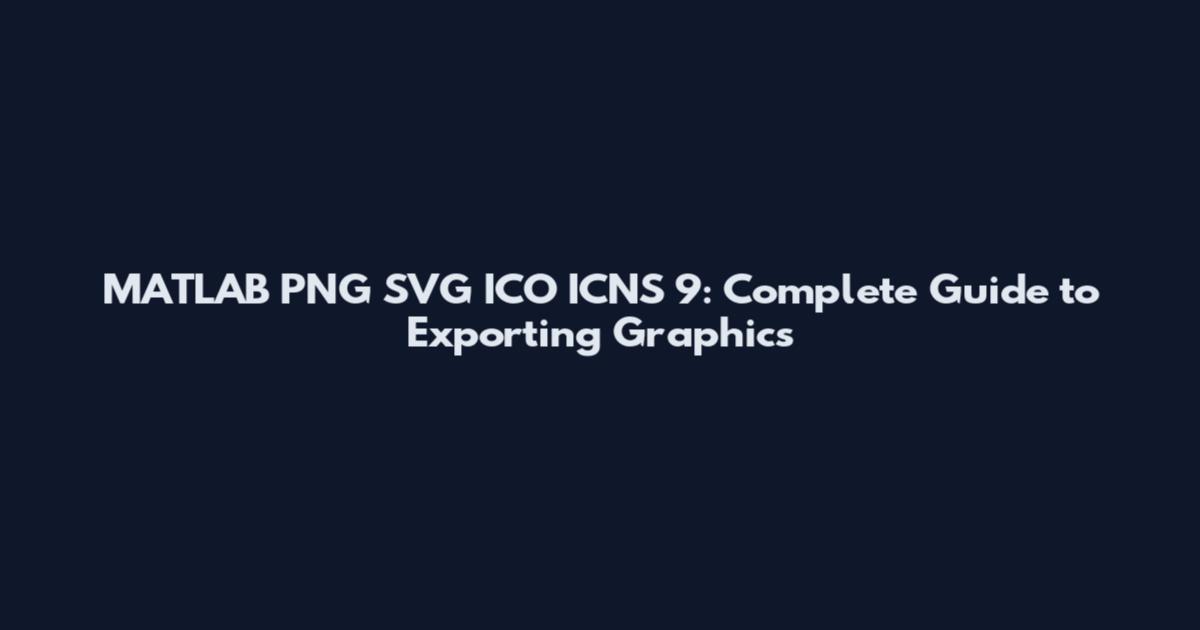 MATLAB PNG SVG ICO ICNS 9: Complete Guide to Exporting Graphics