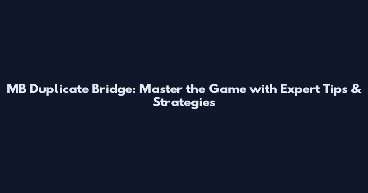 MB Duplicate Bridge: Master the Game with Expert Tips & Strategies