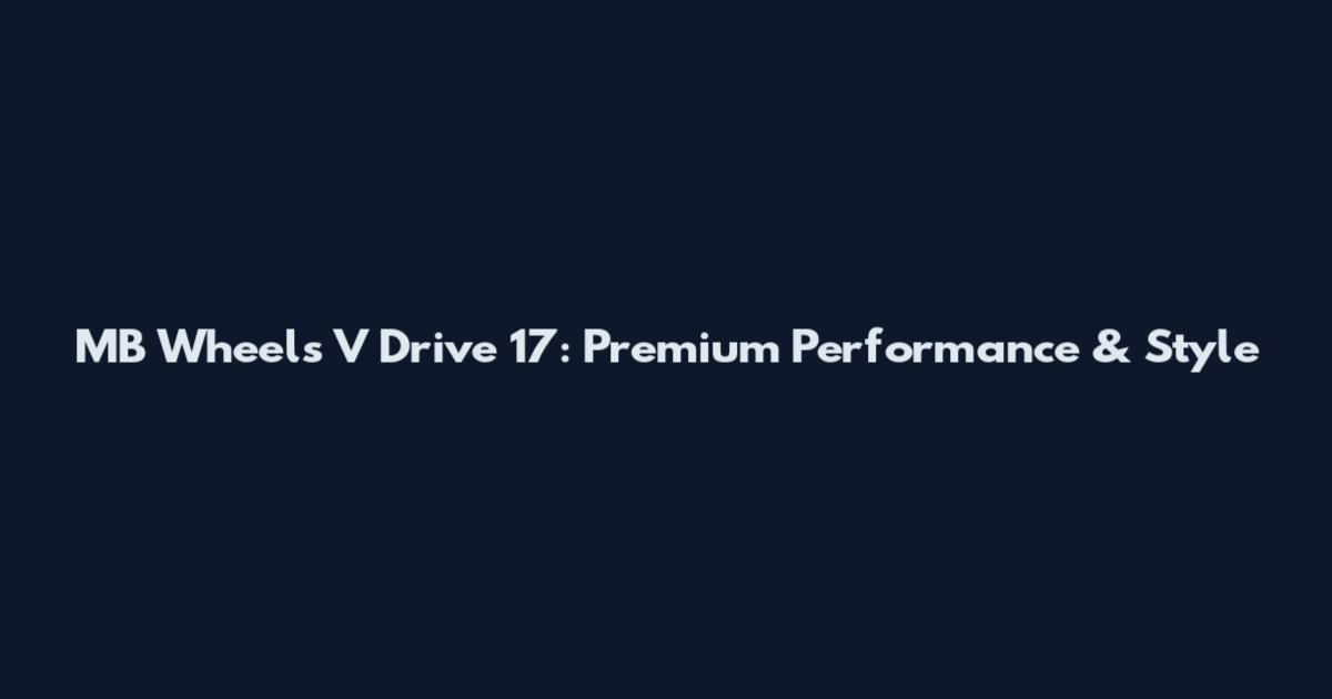 MB Wheels V Drive 17: Premium Performance & Style