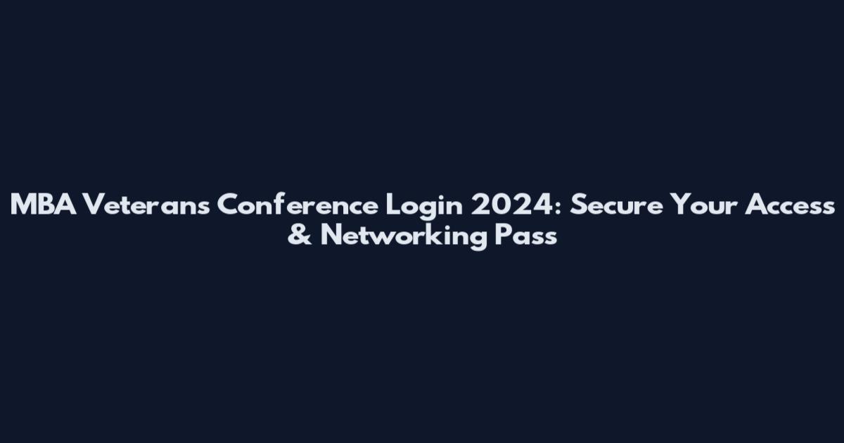 MBA Veterans Conference Login 2024: Secure Your Access & Networking Pass