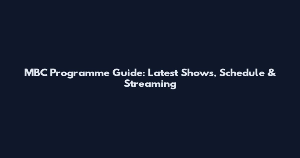 MBC Programme Guide: Latest Shows, Schedule & Streaming