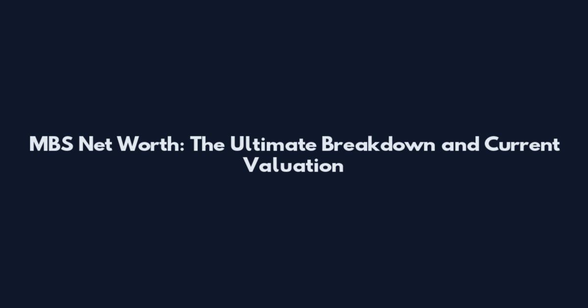 MBS Net Worth: The Ultimate Breakdown and Current Valuation