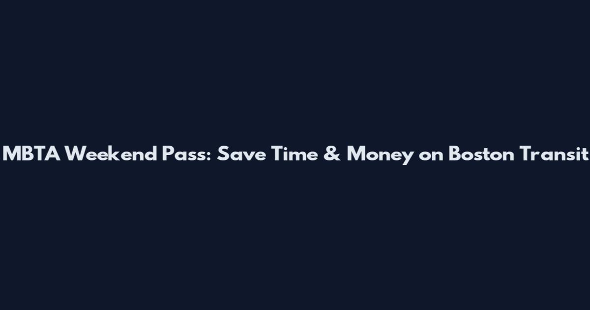 MBTA Weekend Pass: Save Time & Money on Boston Transit