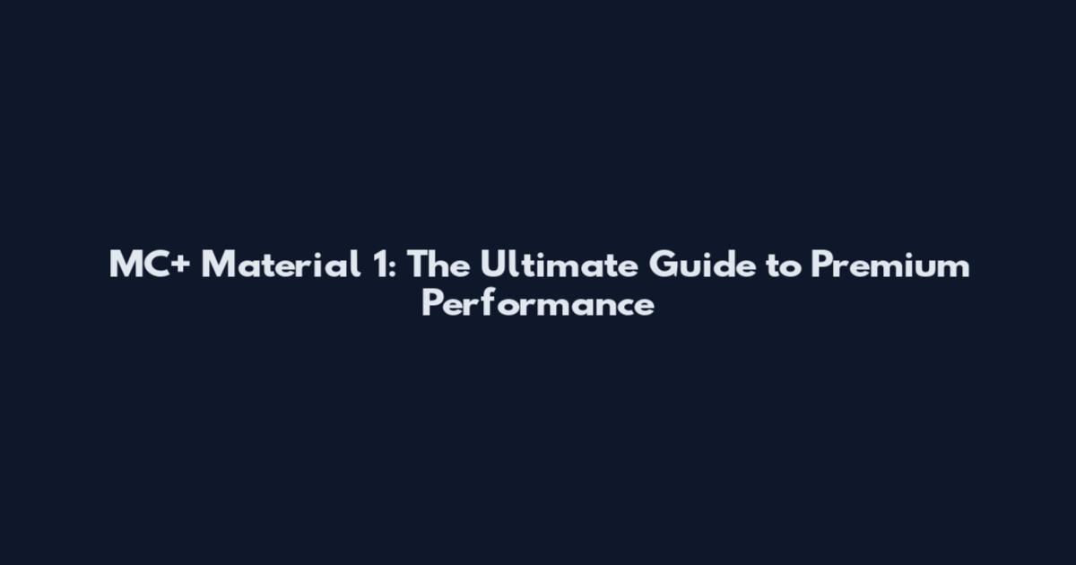 MC+ Material 1: The Ultimate Guide to Premium Performance