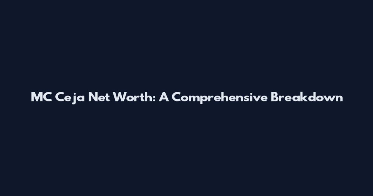 MC Ceja Net Worth: A Comprehensive Breakdown