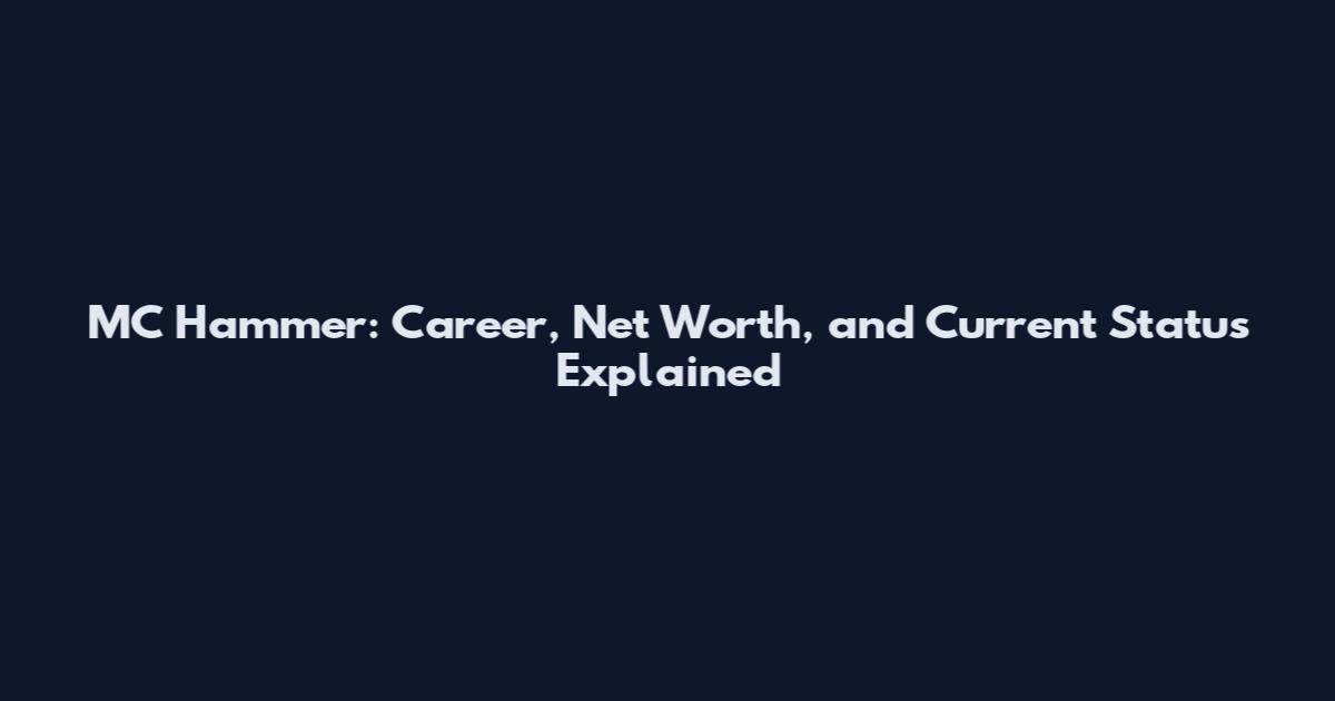 MC Hammer: Career, Net Worth, and Current Status Explained