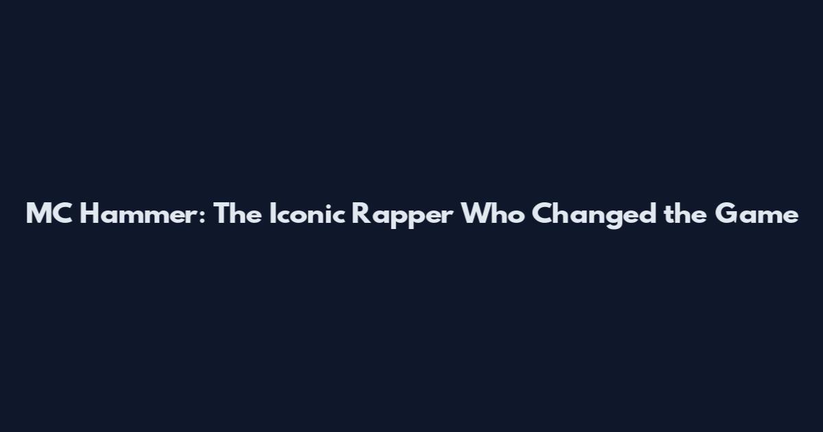 MC Hammer: The Iconic Rapper Who Changed the Game