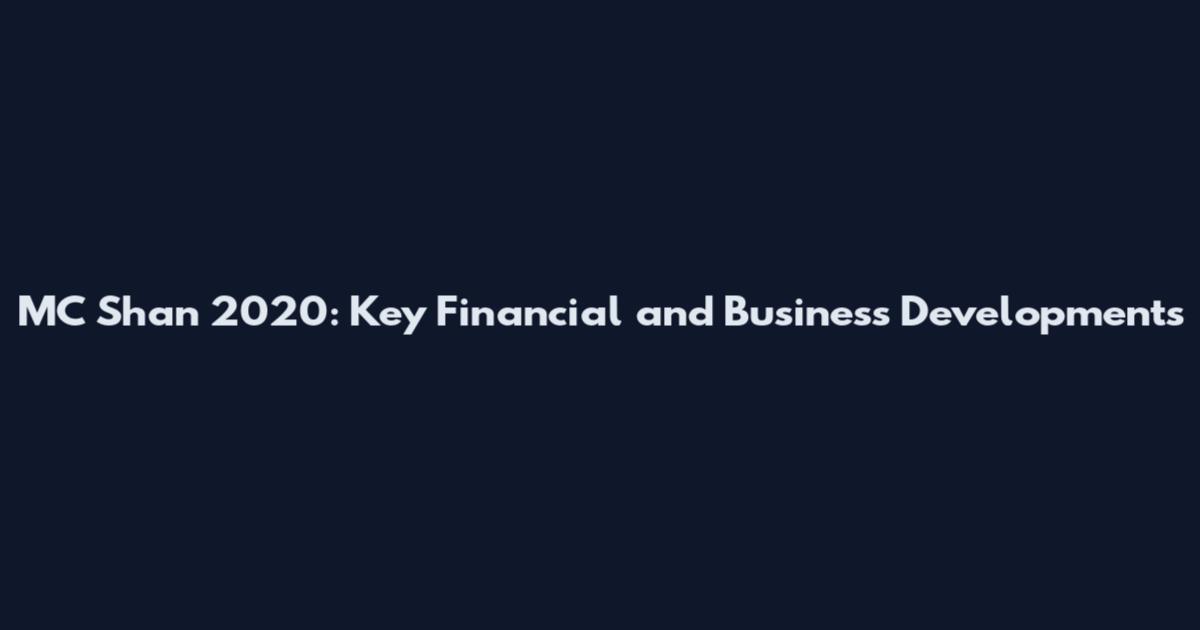 MC Shan 2020: Key Financial and Business Developments