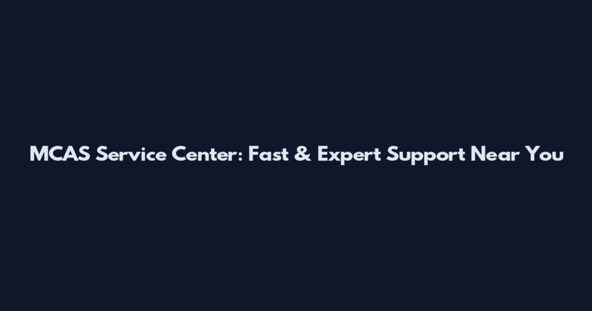 MCAS Service Center: Fast & Expert Support Near You