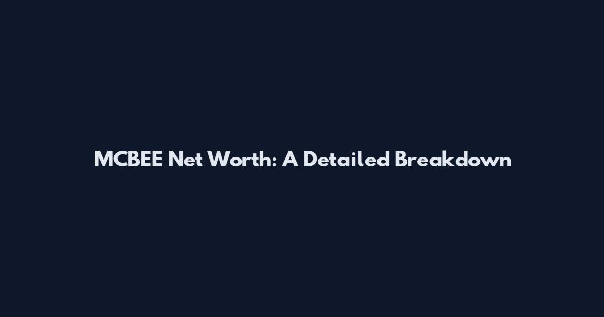 MCBEE Net Worth: A Detailed Breakdown