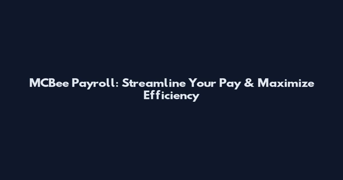 MCBee Payroll: Streamline Your Pay & Maximize Efficiency