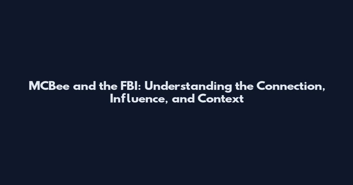 MCBee and the FBI: Understanding the Connection, Influence, and Context