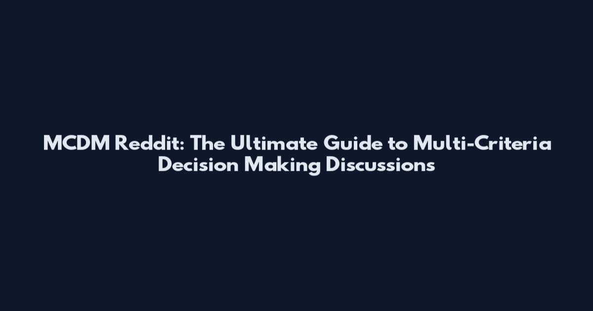 MCDM Reddit: The Ultimate Guide to Multi-Criteria Decision Making Discussions