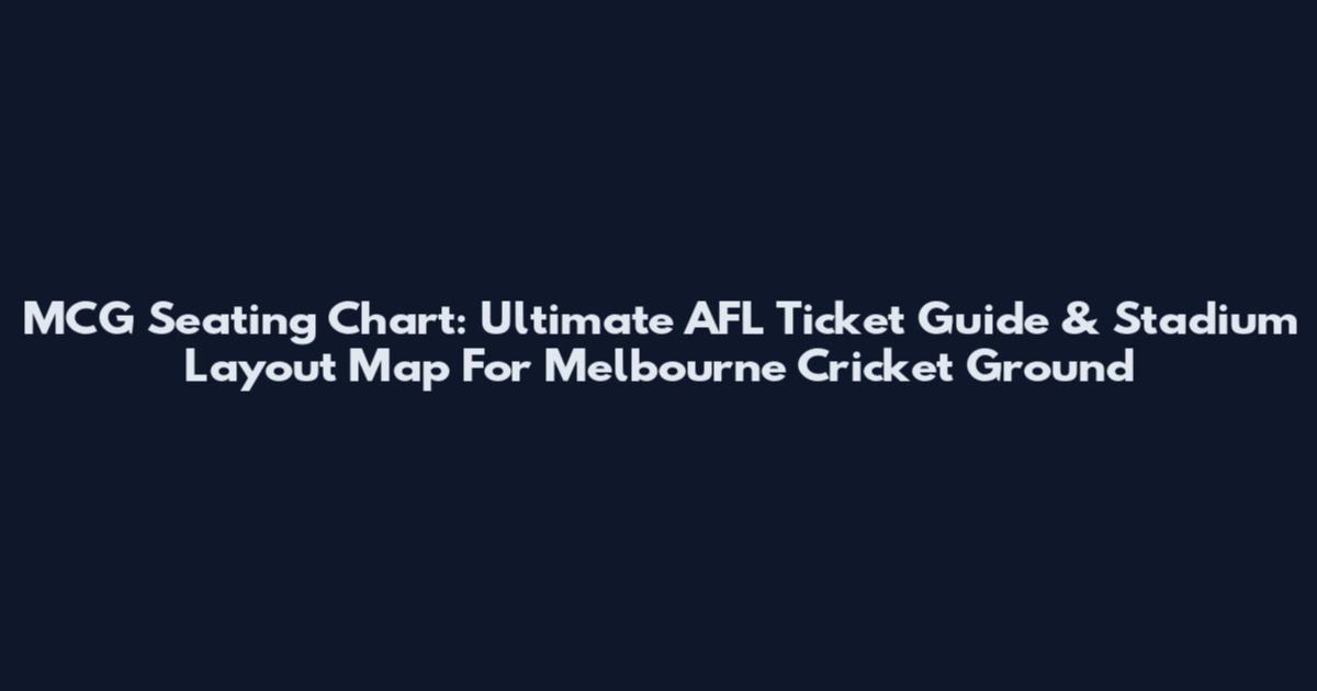 MCG Seating Chart: Ultimate AFL Ticket Guide & Stadium Layout Map For Melbourne Cricket Ground
