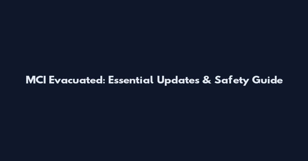 MCI Evacuated: Essential Updates & Safety Guide