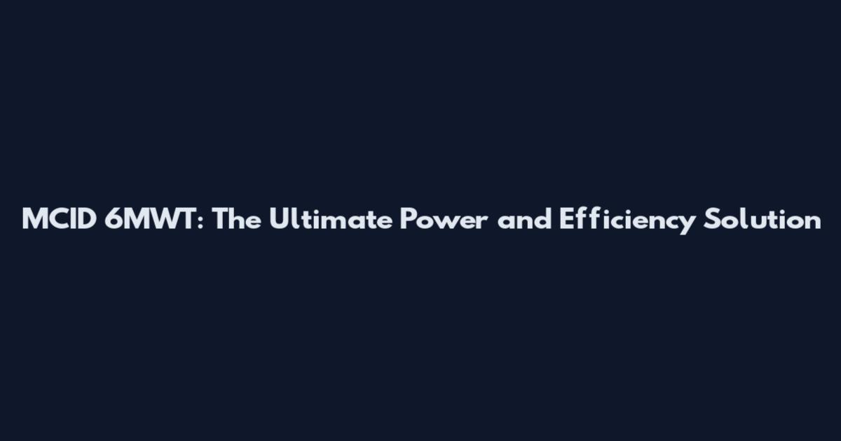 MCID 6MWT: The Ultimate Power and Efficiency Solution