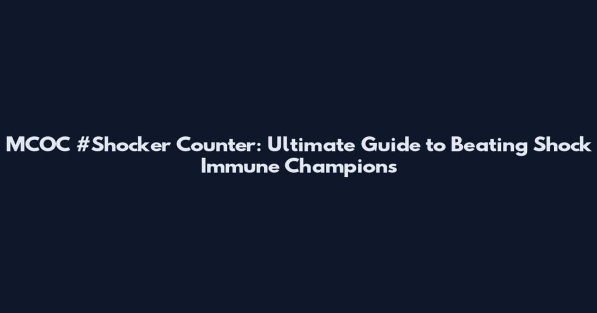 MCOC #Shocker Counter: Ultimate Guide to Beating Shock Immune Champions