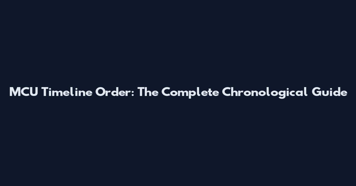 MCU Timeline Order: The Complete Chronological Guide