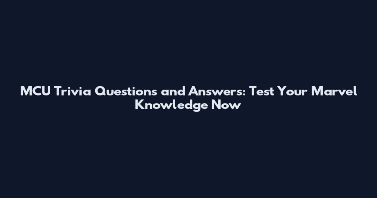 MCU Trivia Questions and Answers: Test Your Marvel Knowledge Now