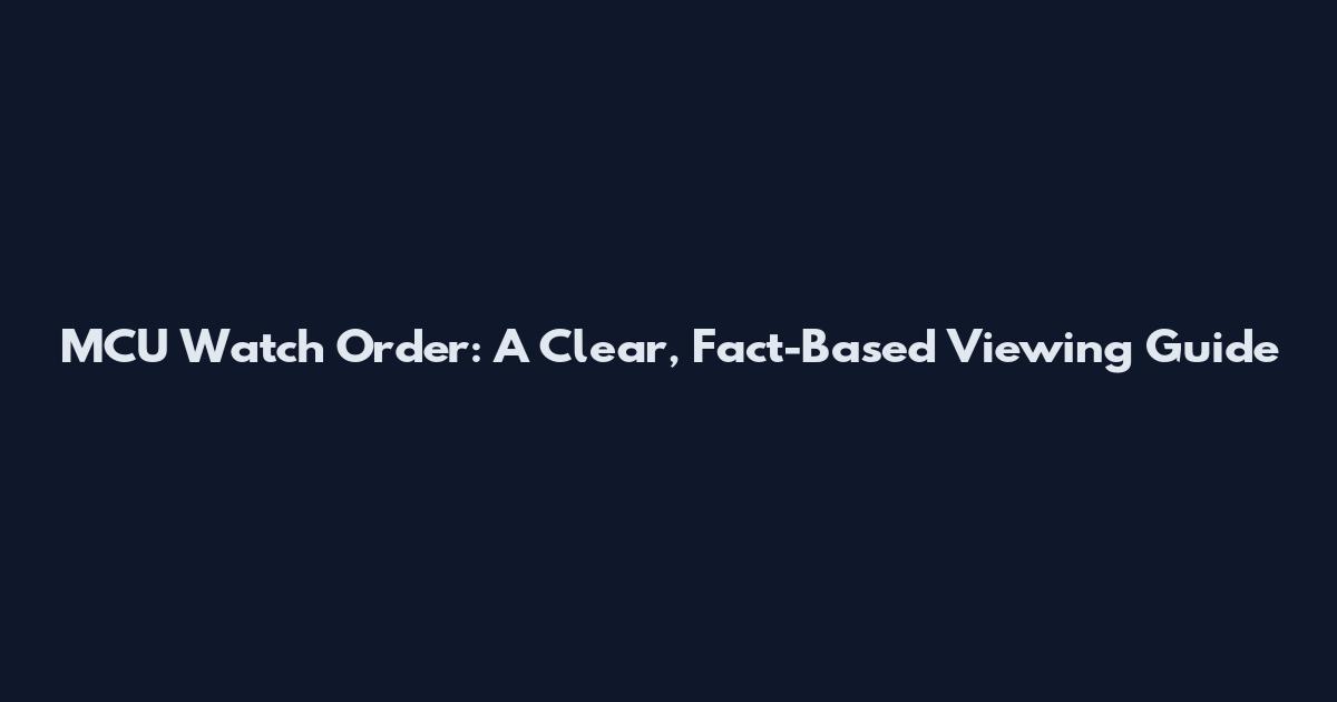 MCU Watch Order: A Clear, Fact-Based Viewing Guide