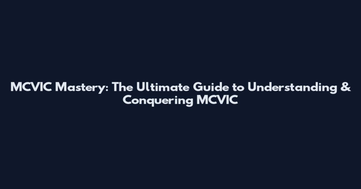 MCVIC Mastery: The Ultimate Guide to Understanding & Conquering MCVIC
