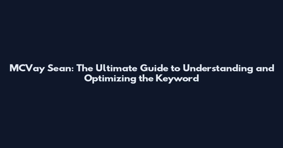 MCVay Sean: The Ultimate Guide to Understanding and Optimizing the Keyword