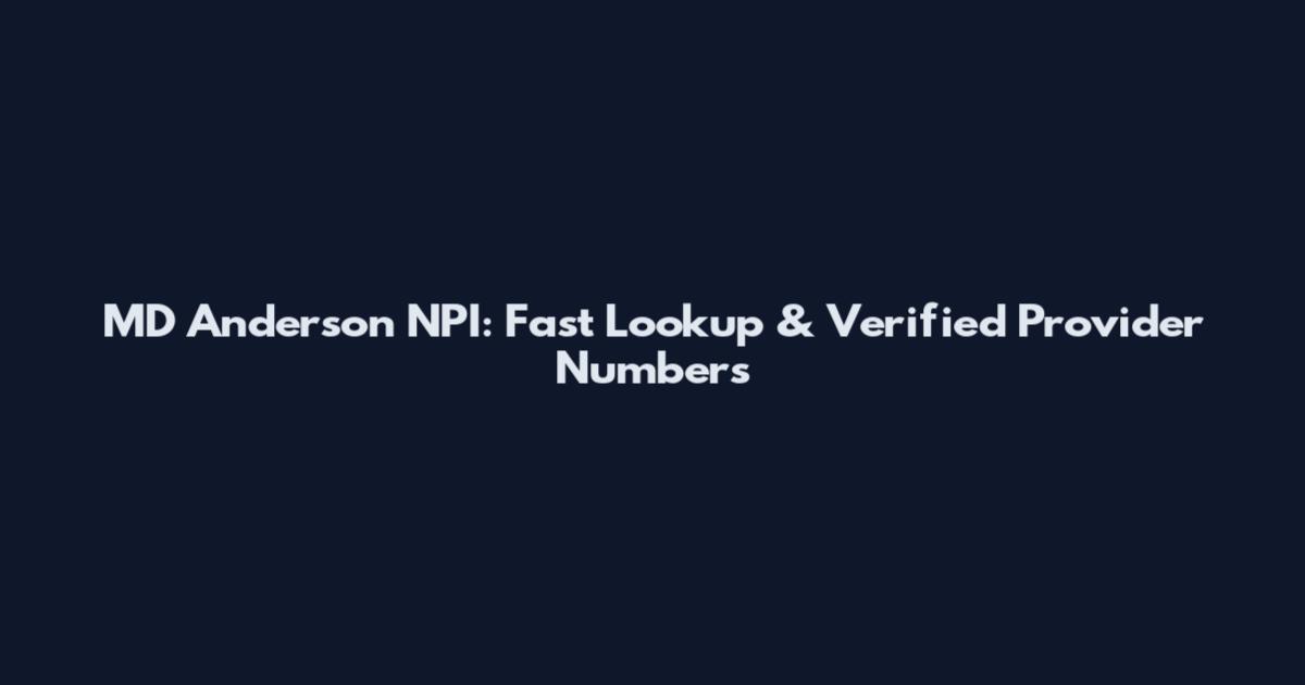 MD Anderson NPI: Fast Lookup & Verified Provider Numbers