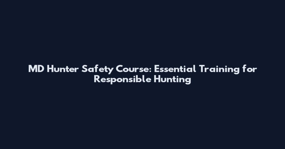 MD Hunter Safety Course: Essential Training for Responsible Hunting