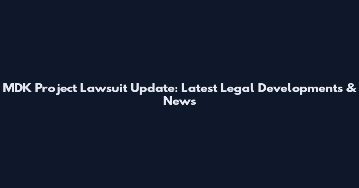 MDK Project Lawsuit Update: Latest Legal Developments & News