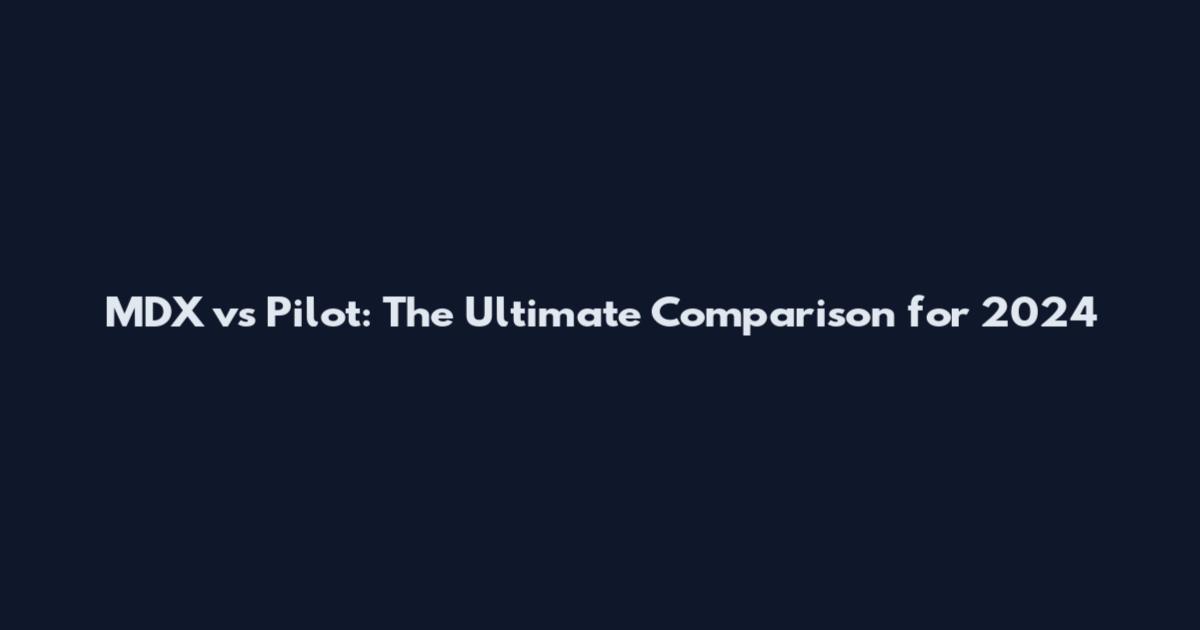 MDX vs Pilot: The Ultimate Comparison for 2024