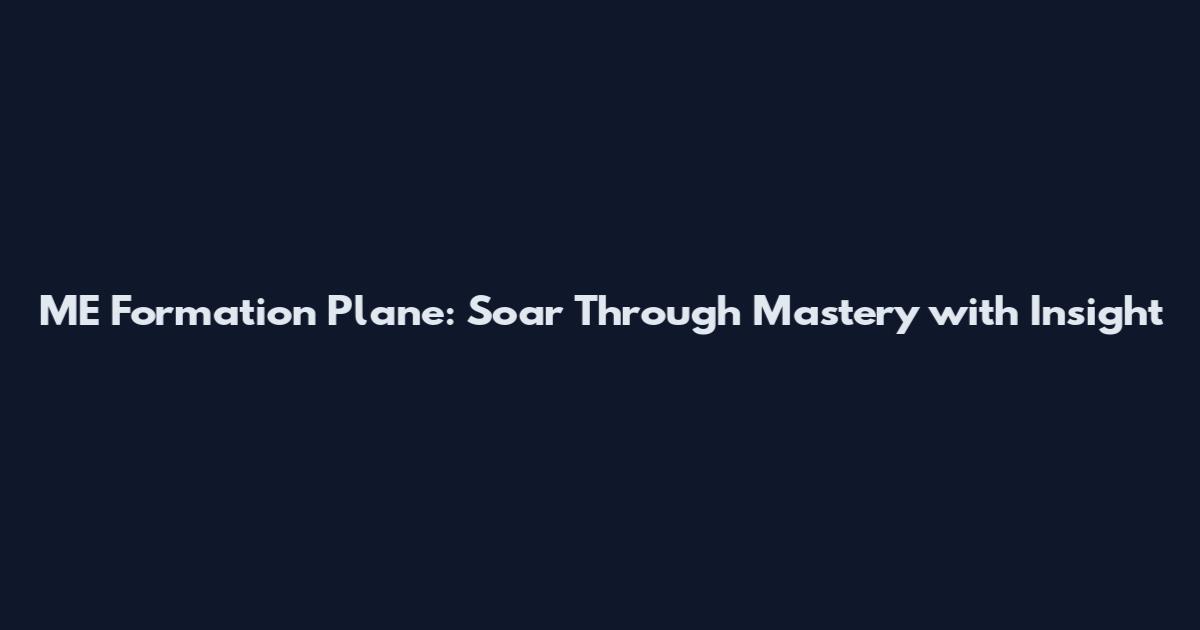 ME Formation Plane: Soar Through Mastery with Insight