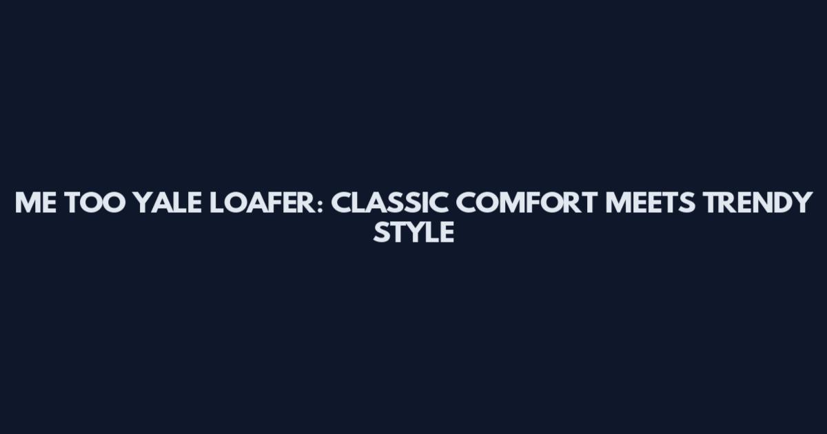 ME TOO YALE LOAFER: CLASSIC COMFORT MEETS TRENDY STYLE