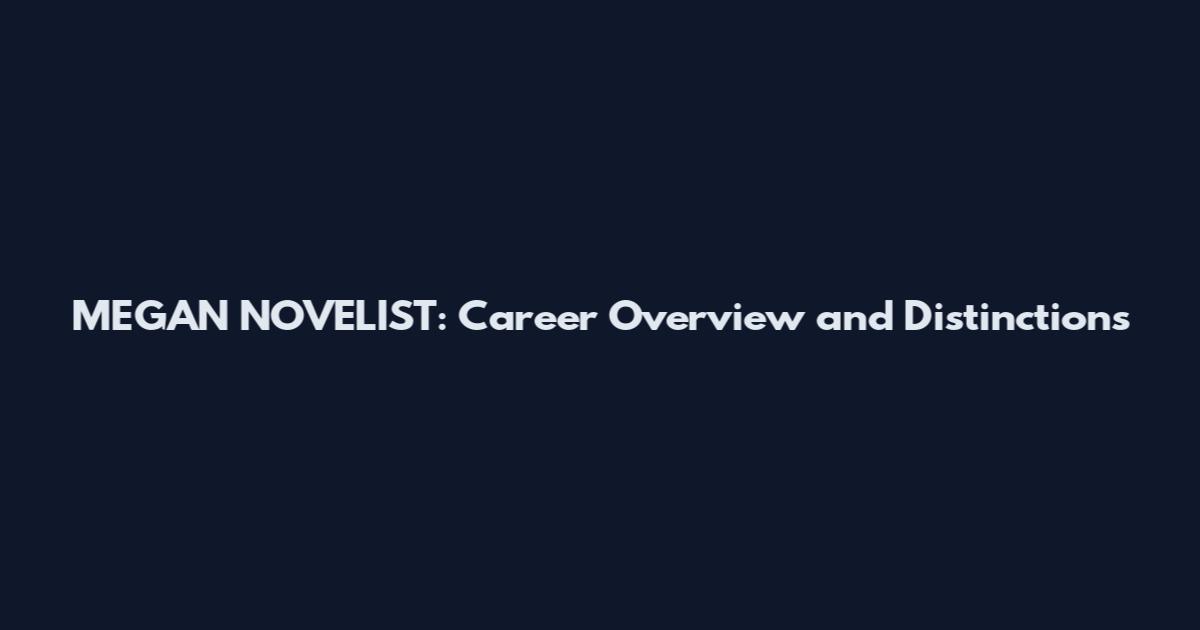 MEGAN NOVELIST: Career Overview and Distinctions