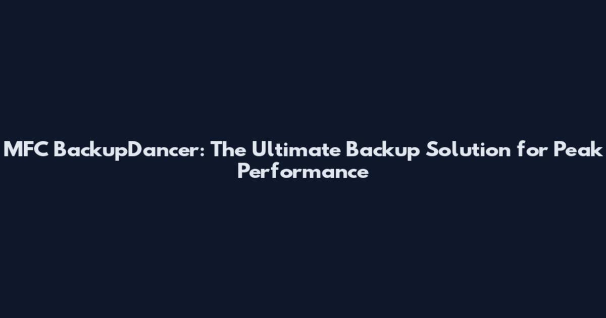 MFC BackupDancer: The Ultimate Backup Solution for Peak Performance