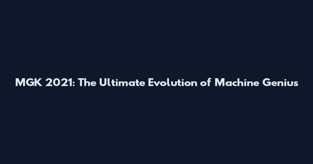 MGK 2021: The Ultimate Evolution of Machine Genius