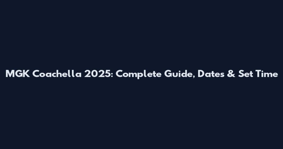 MGK Coachella 2025: Complete Guide, Dates & Set Time